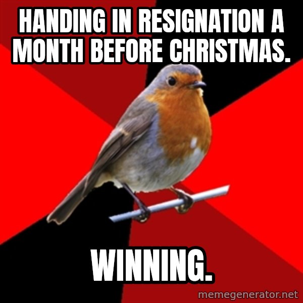 Retail Robin meme: Handing in resignation a month before christmas. / winning.