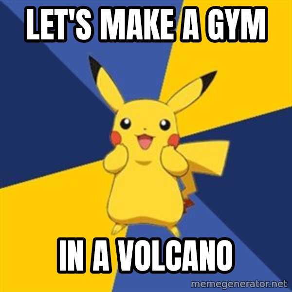 Pokemon Logic  meme: Let's make a gym / in a volcano
