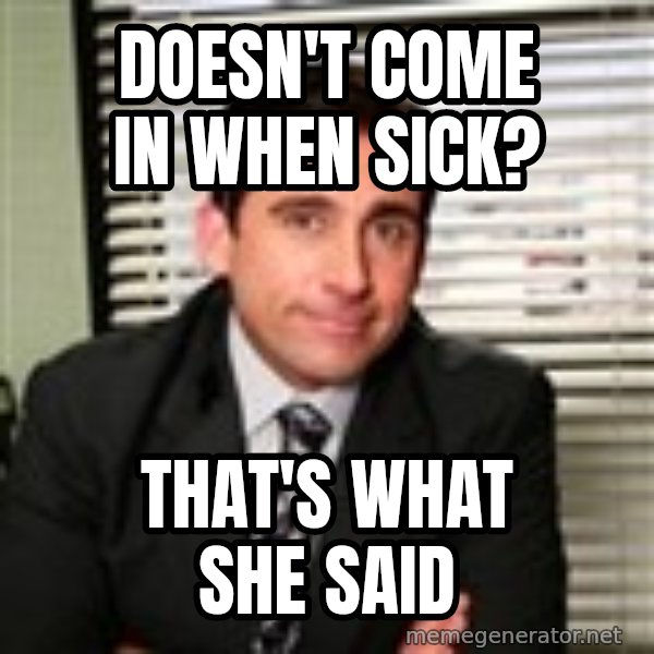 Michael Scott meme: Doesn't come in when sick? / THat's what she said