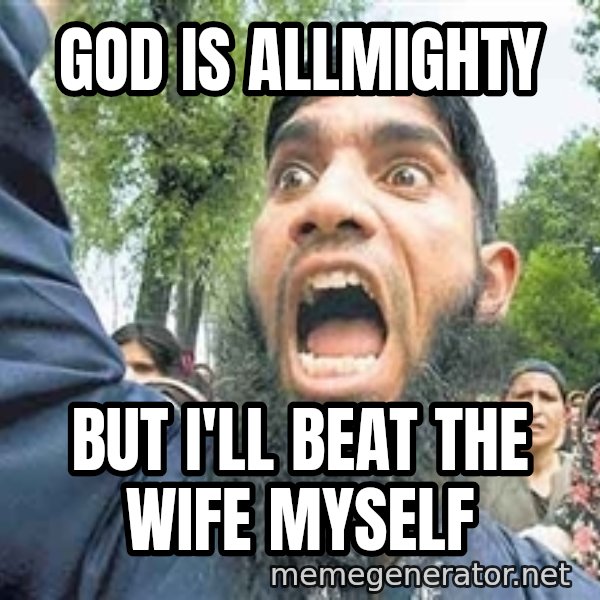 Angry Muslim Guy meme: God is allmighty / But I'll beat the wife myself