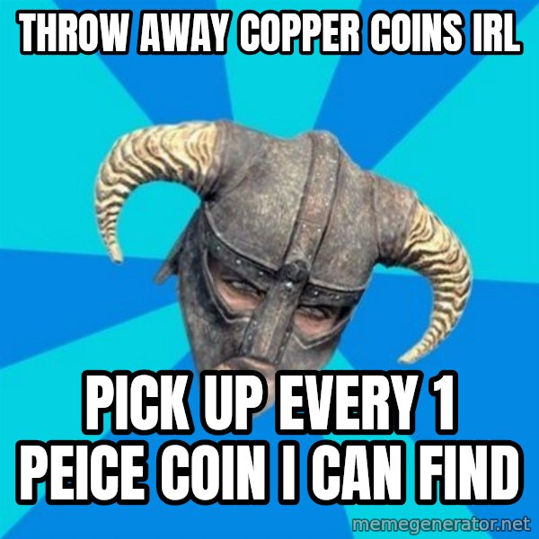 skyrim stan meme: Throw away copper coinS IRL / Pick up every 1 peice coin i can find