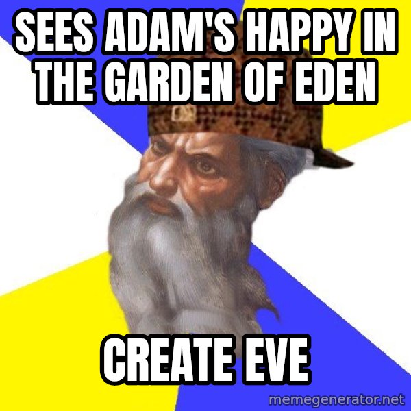 Scumbag God meme: sees adam's happy in the garden of eden / create eve