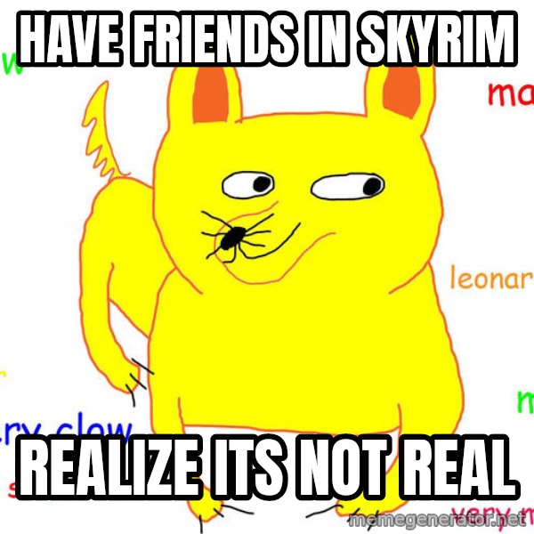 Forever Alone meme: Have friends in skyrim / realize its not real