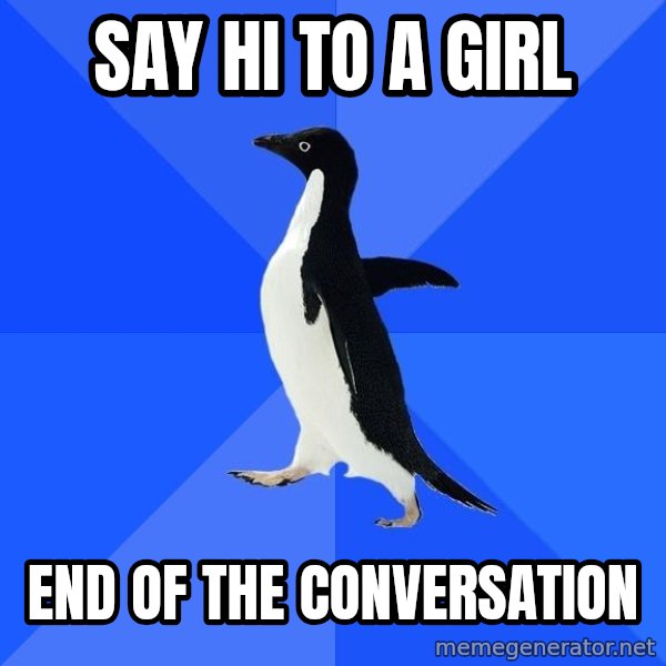 Socially Awkward Penguin meme: SAY HI TO A GIRL / end of the conversation