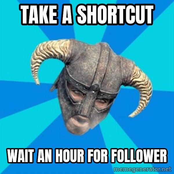skyrim stan meme: TAKE A SHORTCUT / WAIT AN HOUR FOR FOLLOWER