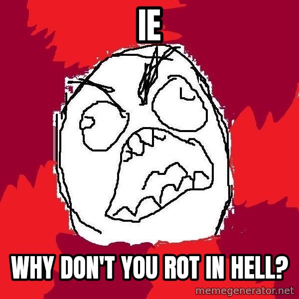 Rage FU meme: IE / WHY DOn't you rot in hell?