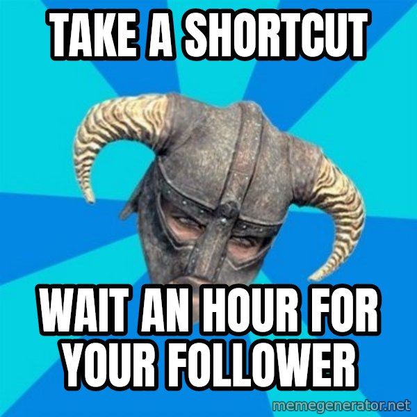 skyrim stan meme: Take a shortcut / wait an hour for your follower