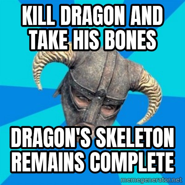 skyrim stan meme: Kill dragon and take his bones / Dragon's skeleton remains complete