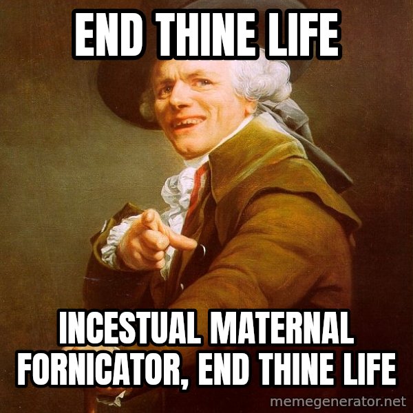 Joseph Ducreux meme: End thine life / incestual maternal fornicator, end thine life