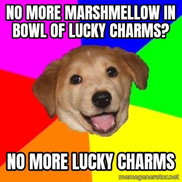 Advice Dog meme: No more marshmellow in bowl of lucky charms? / NO MORE LUCKY CHARMS