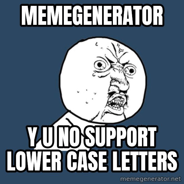Y U No meme: memegenerator / y u no support lower case letters