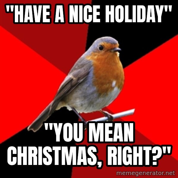 Retail Robin meme: "have a nice holiday" / "You mean christmas, right?"
