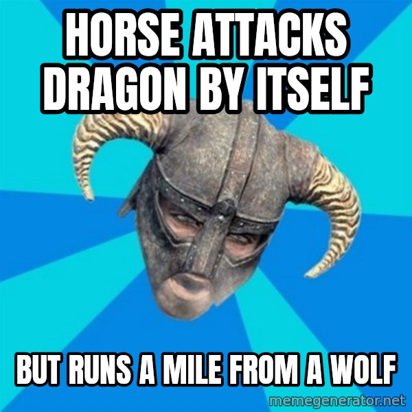 skyrim stan meme: HOrse attacks dragon by itself / But runs a mile from a wolf