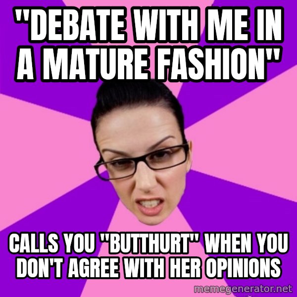 Privilege Denying Feminist meme: "debate with me in a mature fashion" / calls you "butthurt" when you don't agree with her opinions