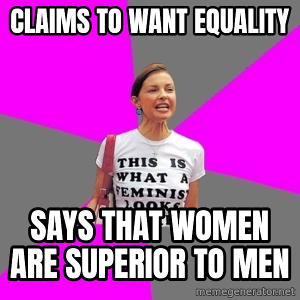 Feminist Cunt meme: claims to want equality / says that women are superior to men
