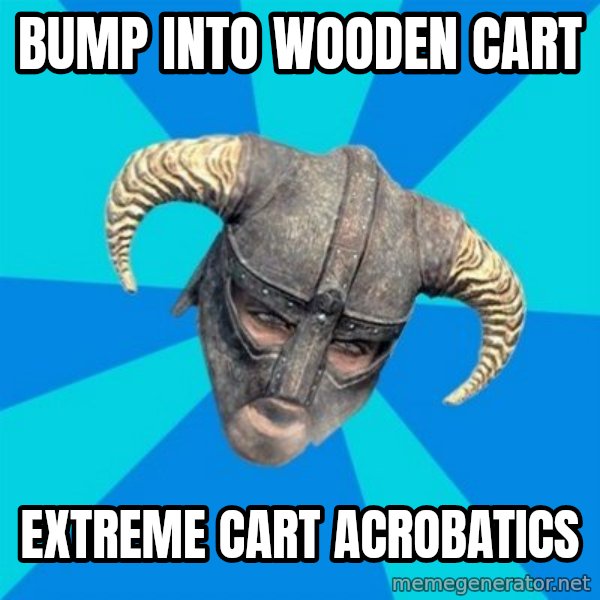 skyrim stan meme: Bump into wooden cart / extreme cart acrobatics