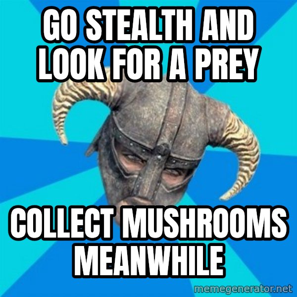 skyrim stan meme: GO STEALTH AND LOOK FOR A PRey / COLLECT MUSHROOMS MEANWHILE