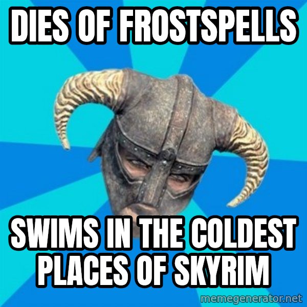 skyrim stan meme: Dies of frostspells / Swims in the coldest places of skyrim
