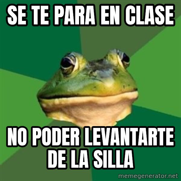 Foul Bachelor Frog meme: sE TE PARA en clase / nO PODER LEVANTARTE DE LA SILLA