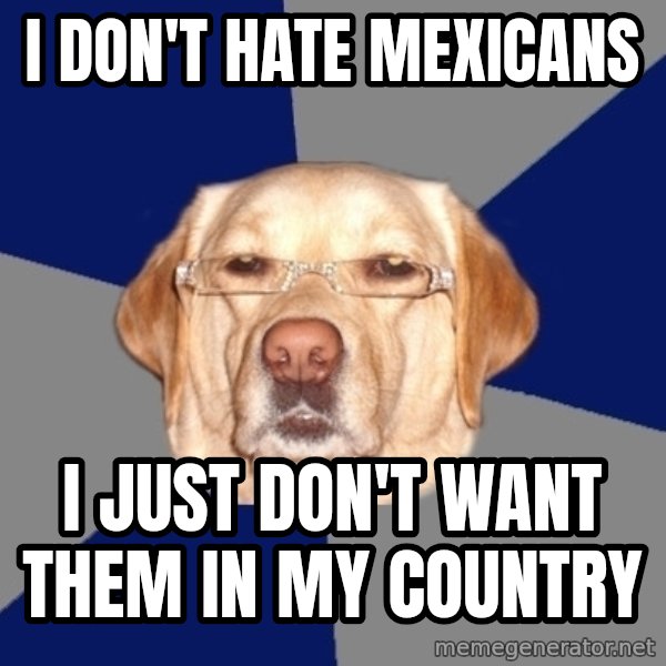 Racist Dog meme: I don't hate mexicans / I just don't want them in my country