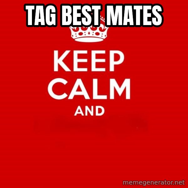 Keep calm and meme: tag best mates