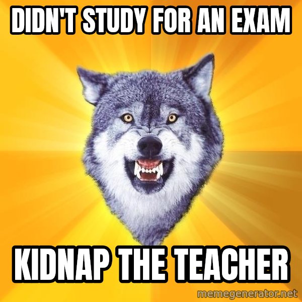 Courage Wolf meme: didn't study for an exam / kidnap the teacher