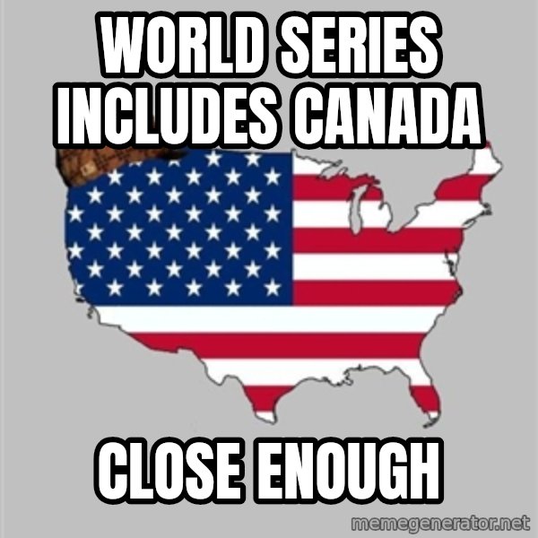 Scumbag America2 meme: World Series includes canada / close enough