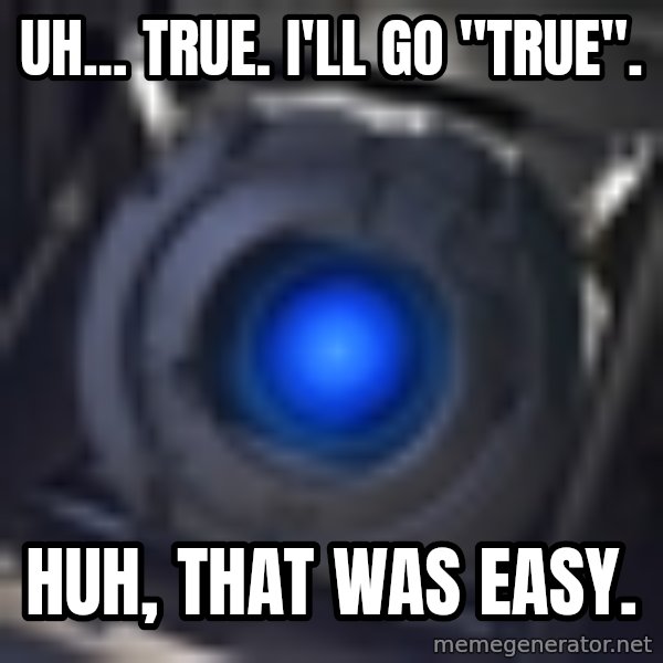 Portal Wheatley meme: Uh... true. I'll go "true". / Huh, that was easy.