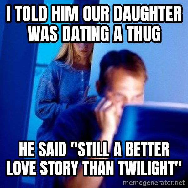 Internet Husband meme: I told him our daughter was dating a thug / he said "still a better love story than twilight"