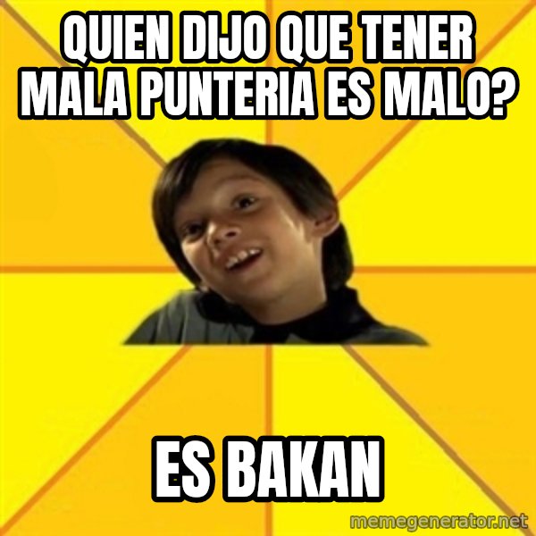 es bakans meme: quien dijo que tener mala punteria es malo? / es bakan