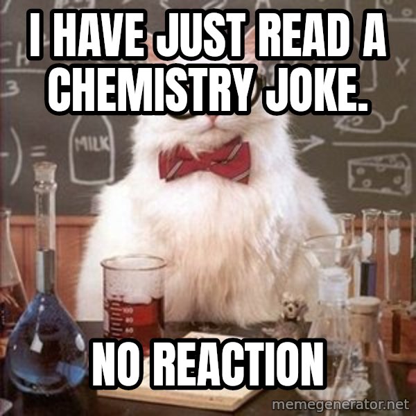 Chemistry Cat meme: I have just read a chemistry joke. / no reaction