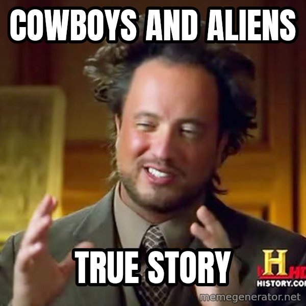 Ancient Aliens meme: Cowboys and Aliens / True story