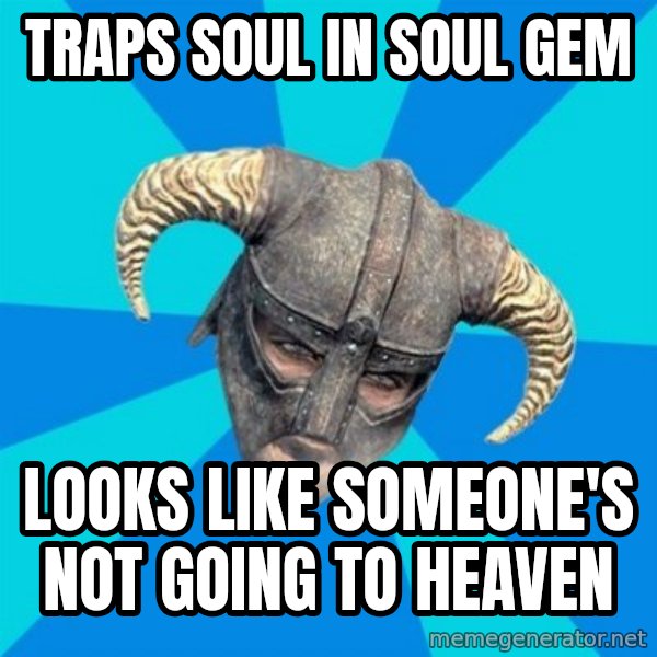 skyrim stan meme: Traps soul in soul gem / looks like SOMEONE'S not going to heaven