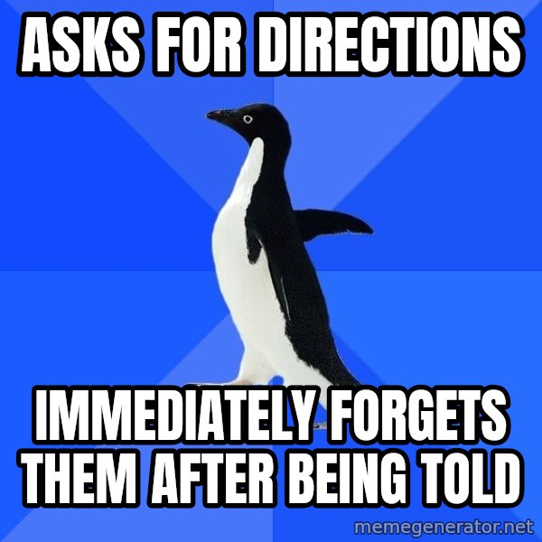 Socially Awkward Penguin meme: Asks for directions / Immediately forgets them After being told