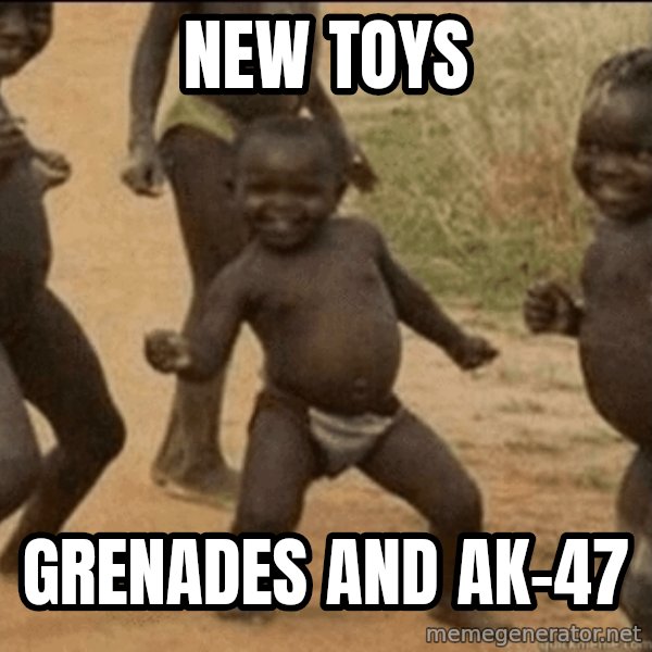 Third World Success meme: New toys / Grenades and AK-47