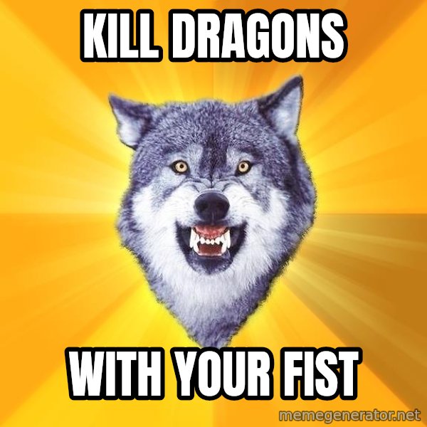 Courage Wolf meme: Kill dragons / with your FIST