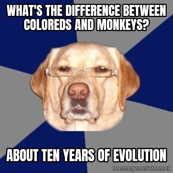 Racist Dawg meme: What's the difference between coloreds and monkeys? / about ten years of evolution