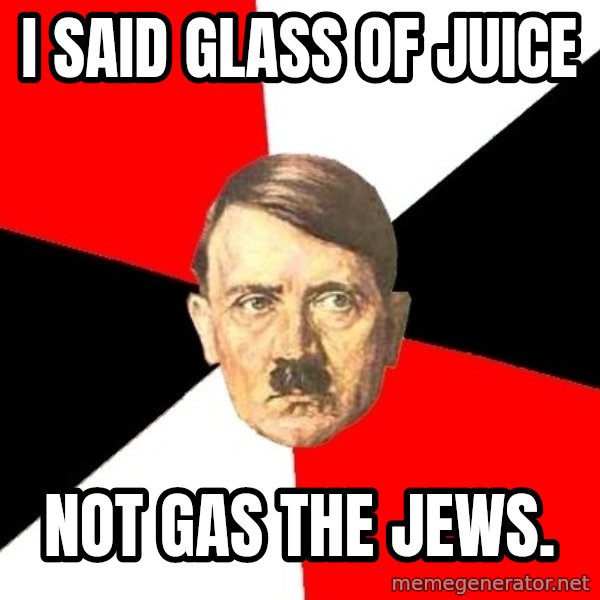 Advice Hitler meme: i said glass of juice / not gas the jews.