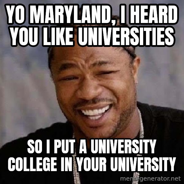 Yo Dawg meme: yo maryland, i heard you like universities / so i put a university college in your university