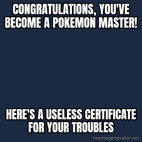 Professor Oak meme: Congratulations, you've become a pokemon master! / Here's a useless certificate for your troubles