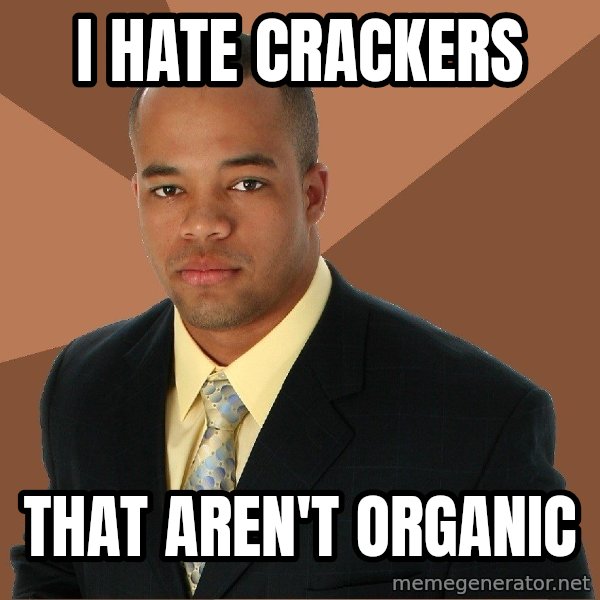 Successful Black Man meme: I hate crackers / that aren't organic