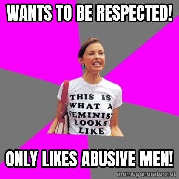 Feminist Cunt meme: WAnts to BE RESPECTED! / ONLY LIKES ABUSIVE MEN!