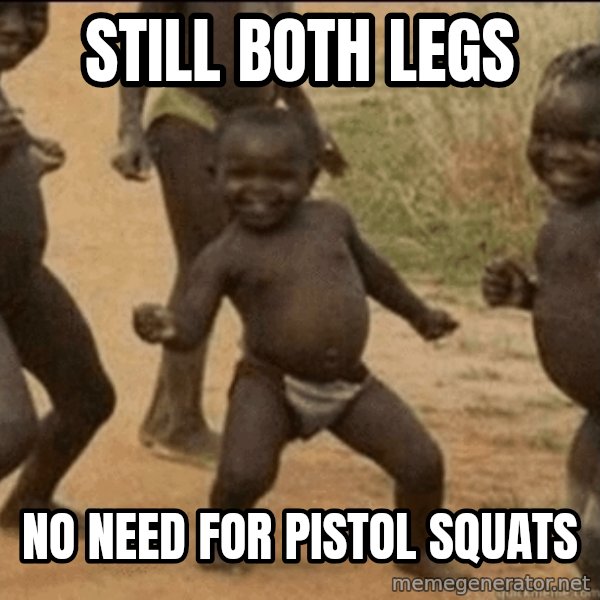 Third World Success meme: Still both legs / no need for pistol squats