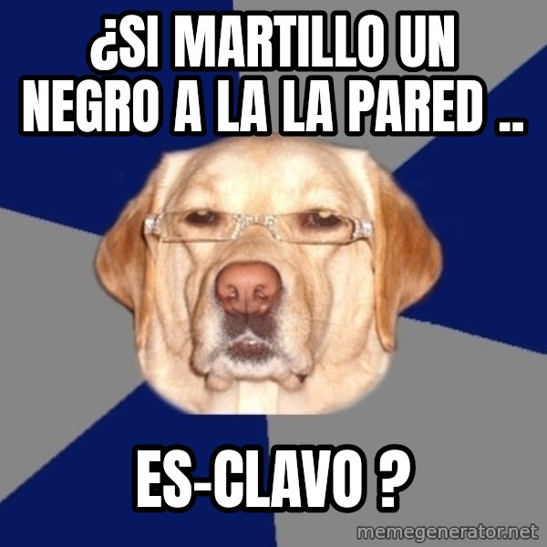 Racist Dog meme: ¿SI MARTILLO UN NEGRO A LA LA PARED .. / ES-CLAVO ?