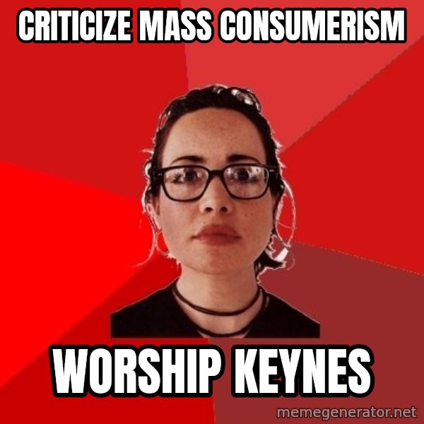 Liberal Douche Garofalo meme: criticize mass    consumerism / worship keynes