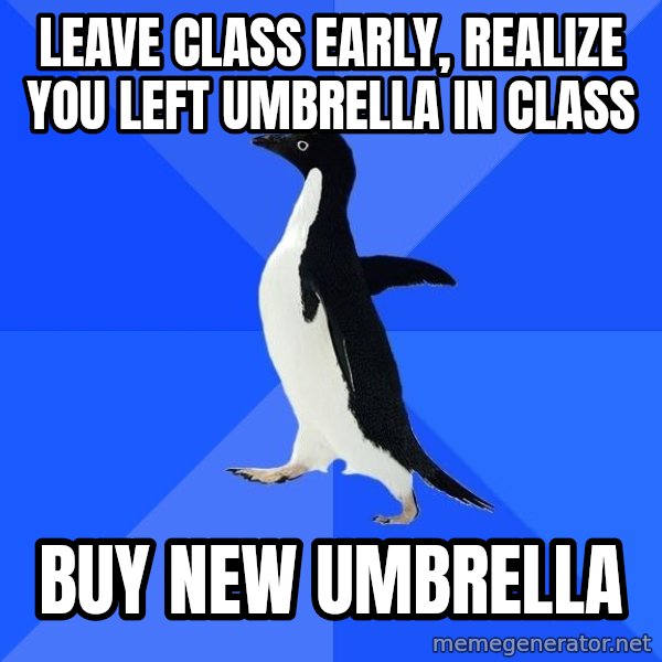 Socially Awkward Penguin meme: Leave class early, realize you left umbrella in class / buy new umbrella