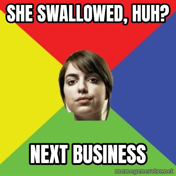 Non Jealous Girl meme: she swallowed, huh? / next business