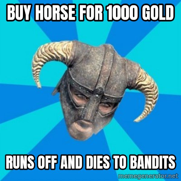 skyrim stan meme: buy horse for 1000 gold / runs off and dies to bandits