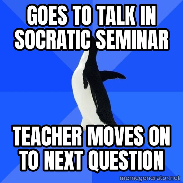 Socially Awkward Penguin meme: Goes to talk in socratic seminar / Teacher moves on to next question