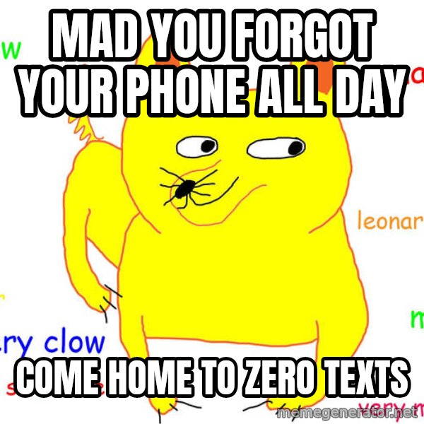 Forever Alone meme: mad you forgot your phone all day / come home to zero texts